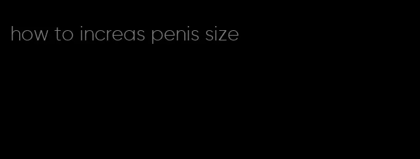 how to increas penis size