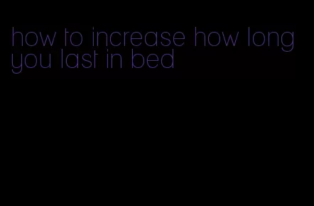 how to increase how long you last in bed