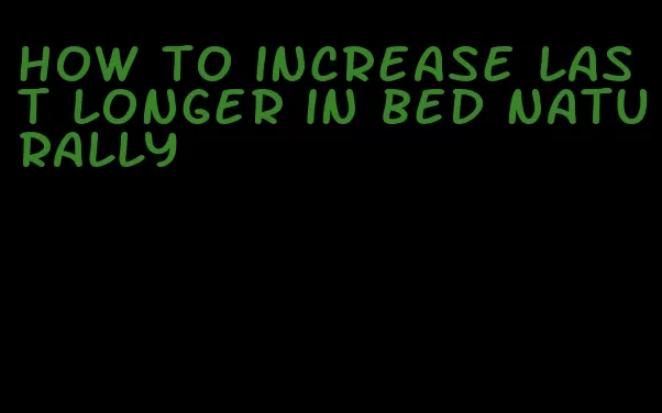 how to increase last longer in bed naturally