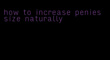 how to increase penies size naturally