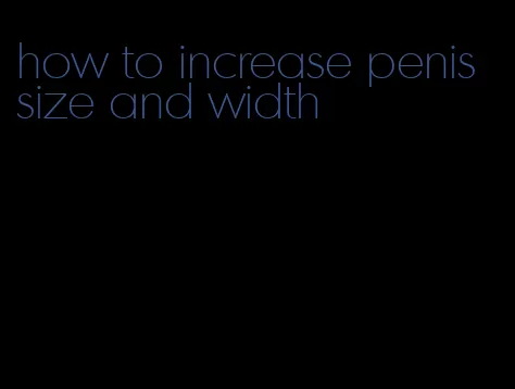 how to increase penis size and width