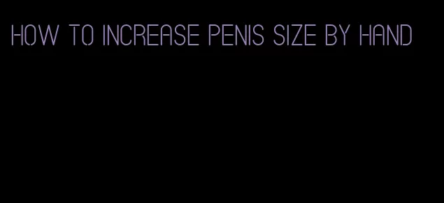 how to increase penis size by hand