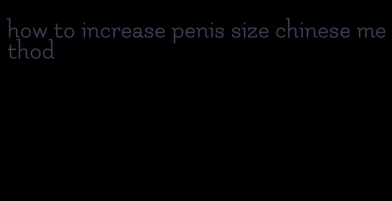 how to increase penis size chinese method