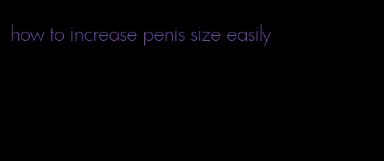 how to increase penis size easily