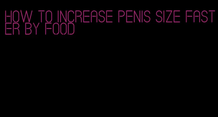 how to increase penis size faster by food