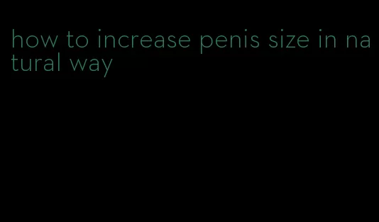 how to increase penis size in natural way