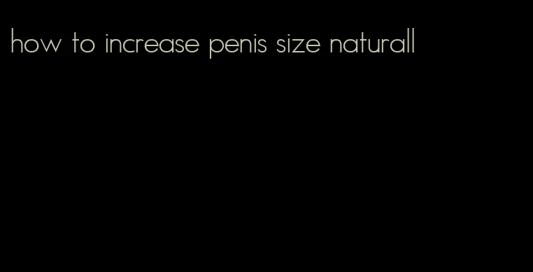 how to increase penis size naturall