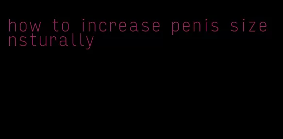 how to increase penis size nsturally