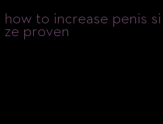 how to increase penis size proven