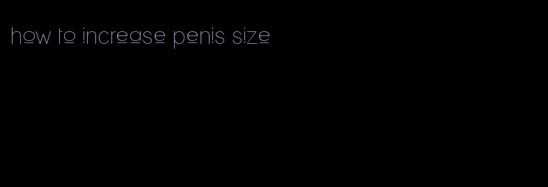 how to increase penis size