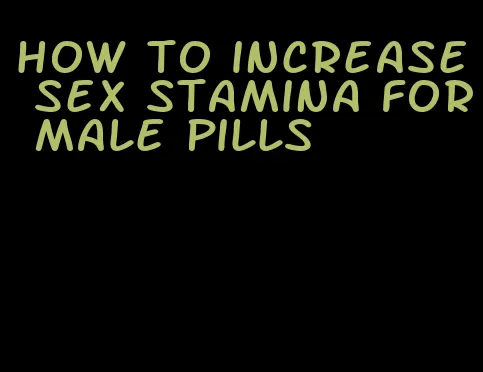 how to increase sex stamina for male pills