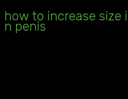 how to increase size in penis