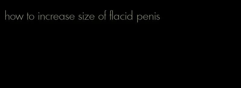 how to increase size of flacid penis