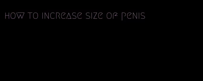 how to increase size of penis