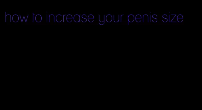 how to increase your penis size