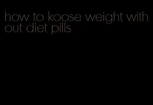 how to koose weight without diet pills