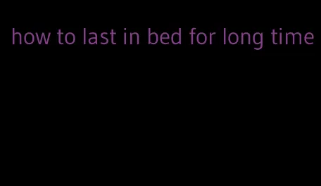 how to last in bed for long time