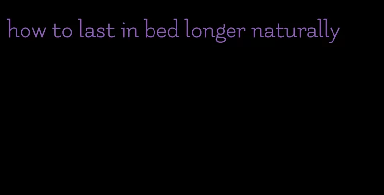 how to last in bed longer naturally