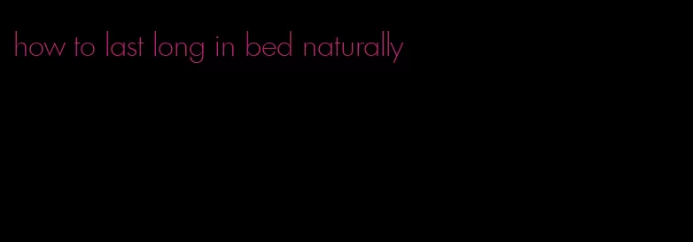 how to last long in bed naturally