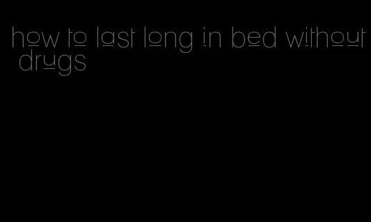 how to last long in bed without drugs