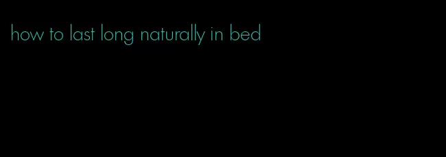 how to last long naturally in bed