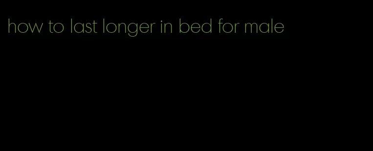 how to last longer in bed for male