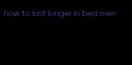 how to last longer in bed men