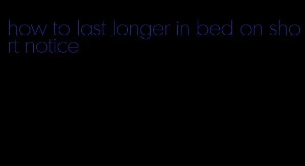 how to last longer in bed on short notice