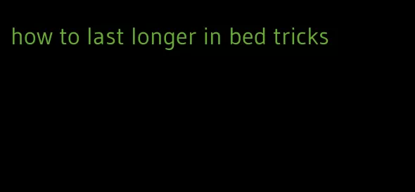 how to last longer in bed tricks