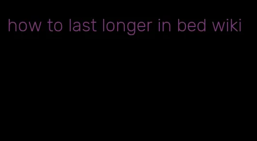 how to last longer in bed wiki