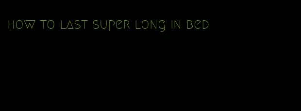 how to last super long in bed