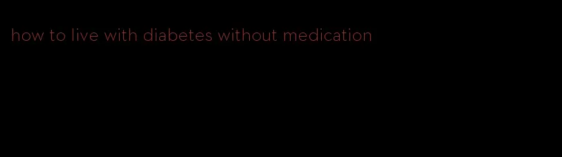 how to live with diabetes without medication