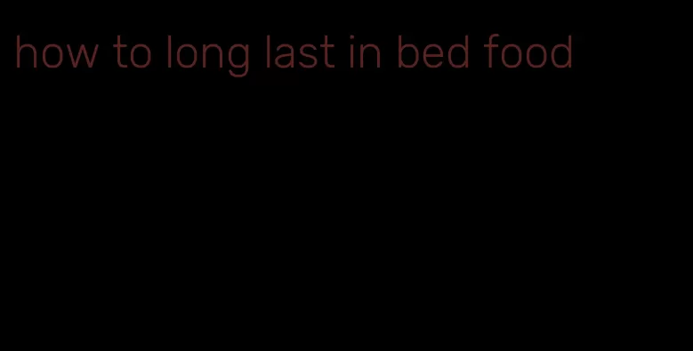 how to long last in bed food