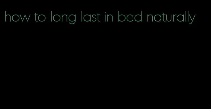 how to long last in bed naturally