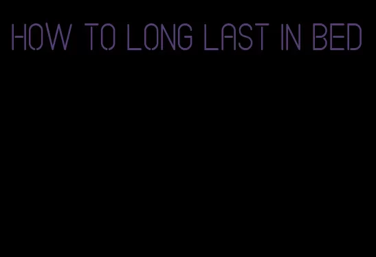 how to long last in bed