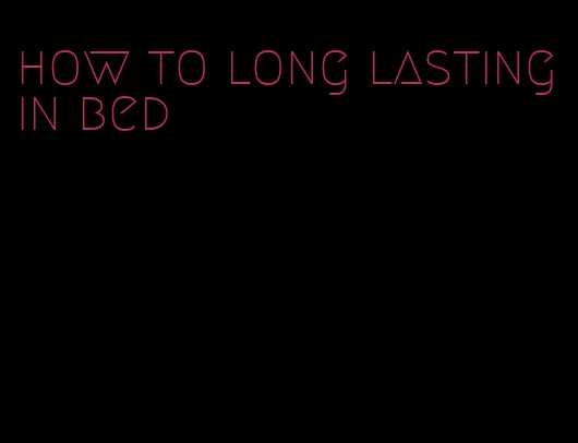 how to long lasting in bed