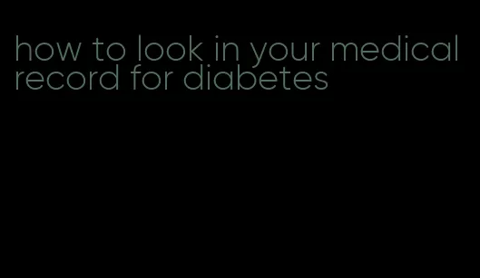 how to look in your medical record for diabetes