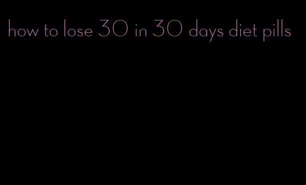 how to lose 30 in 30 days diet pills