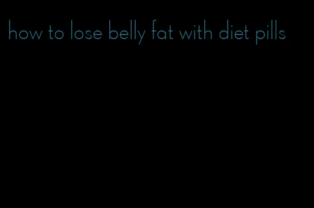 how to lose belly fat with diet pills