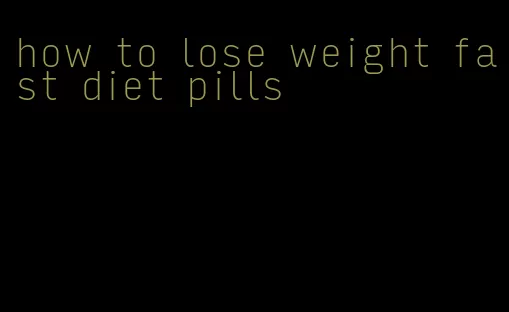 how to lose weight fast diet pills