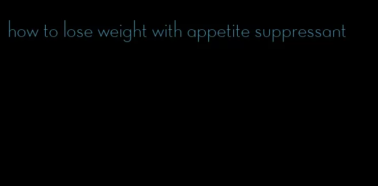 how to lose weight with appetite suppressant