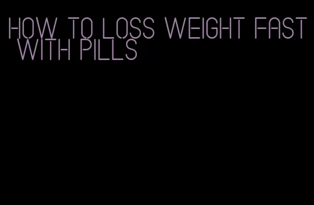 how to loss weight fast with pills