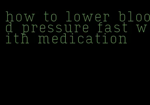 how to lower blood pressure fast with medication