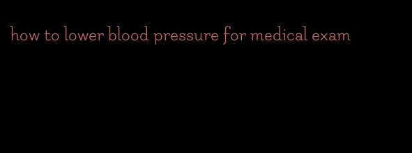 how to lower blood pressure for medical exam