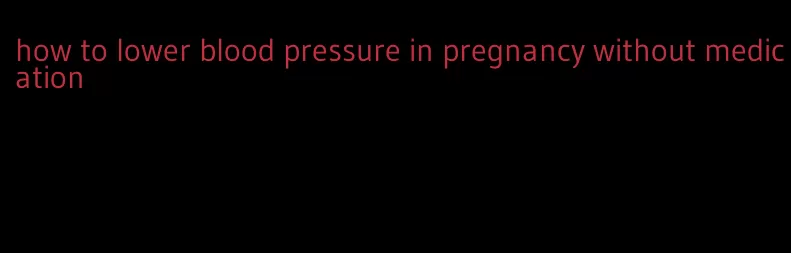 how to lower blood pressure in pregnancy without medication