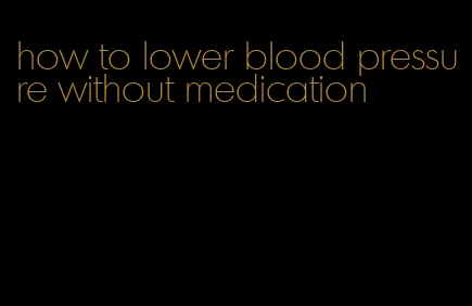 how to lower blood pressure without medication