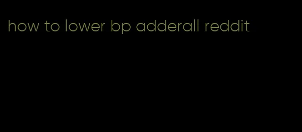 how to lower bp adderall reddit