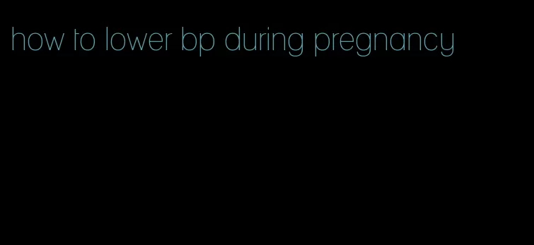 how to lower bp during pregnancy