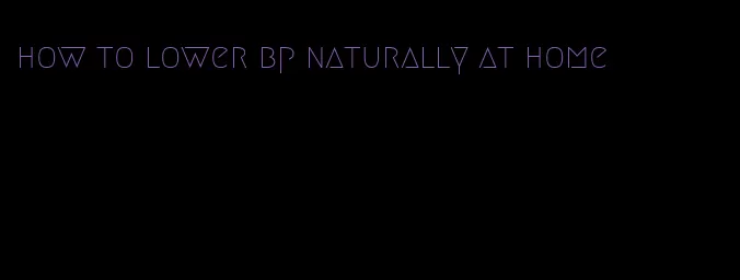 how to lower bp naturally at home