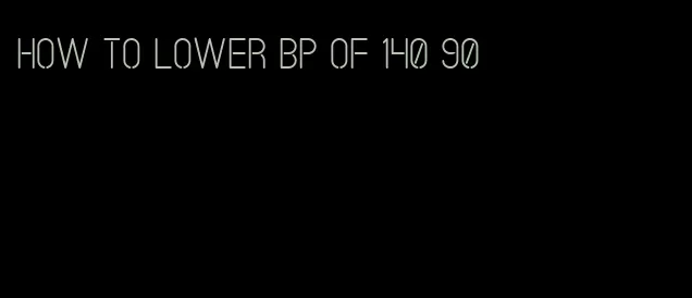 how to lower bp of 140 90